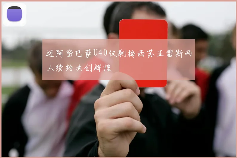 迈阿密巴萨U40仅剩梅西苏亚雷斯两人续约共创辉煌