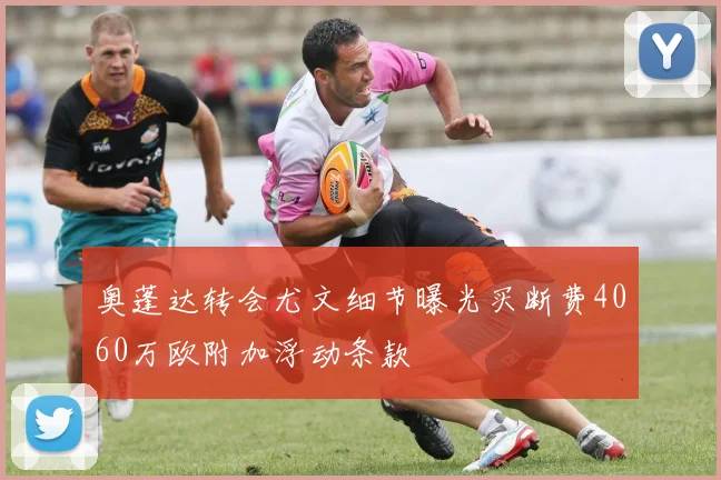 奥蓬达转会尤文细节曝光买断费4060万欧附加浮动条款