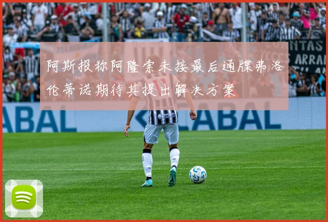 阿斯报称阿隆索未接最后通牒弗洛伦蒂诺期待其提出解决方案